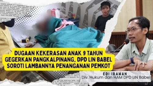 Dugaan Kekerasan Anak 9 Tahun Gegerkan Pangkalpinang, DPD LIN Babel Soroti Lambannya Penanganan Pemkot